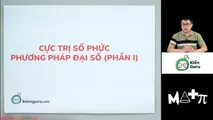 Cực trị số phức - Phương pháp đại số (Phần 1)